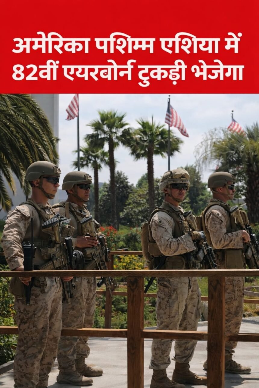 अमेरिका पश्चिम एशिया में 82वीं एयरबोर्न टुकड़ी भेजेगा