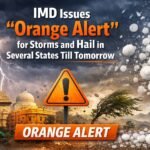 IMD ने कल तक कई राज्यों में आंधी-तूफान और ओलावृष्टि के लिए ‘ऑरेंज अलर्ट’ जारी किया